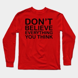 Don't Believe Everything You Think Long Sleeve T-Shirt
